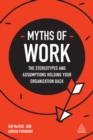 Image for Myths of work: the stereotypes and assumptions holding your organization back