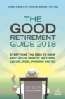 Image for The good retirement guide 2018  : everything you need to know about health, property, investment, leisure, work, pensions and tax