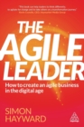 Image for The agile leader  : how to create an agile business in the digital age