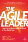 Image for The agile leader: how to create an agile business in the digital age
