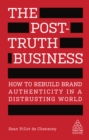 Image for The post-truth business: how to rebuild brand authenticity in a distrusting world
