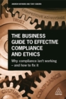 Image for The business guide to effective compliance and ethics  : why compliance isn&#39;t working - and how to fix it