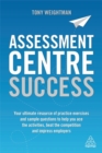 Image for Assessment centre success  : your ultimate resource of practice exercises and sample questions to help you ace the activities, beat the competition and impress employers