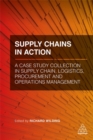 Image for Supply chains in action  : a case study collection in supply chain, logistics, procurement and operations management