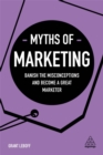 Image for Myths of marketing  : banish the misconceptions and become a great marketer