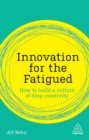 Image for Innovation for the fatigued: how to build a culture of deep creativity