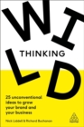 Image for Wild thinking  : 25 unconventional ideas to grow your brand and your business