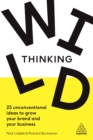 Image for Wild thinking: 25 unconventional ideas to grow your brand and your business