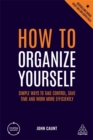 Image for How to organize yourself  : simple ways to take control, save time and work more efficiently