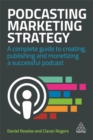 Image for Podcasting marketing strategy  : a complete guide to creating, publishing and monetizing a successful podcast