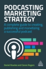 Image for Podcasting marketing strategy: a complete guide to creating, publishing and monetizing a successful podcast