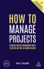 Image for How to manage projects: essential project management skills to deliver on-time, on-budget results