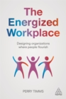 Image for The energized workplace  : designing organizations where people flourish