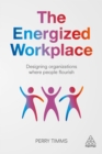 Image for The energized workplace: designing organizations where people flourish