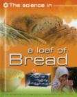 Image for The science in - a loaf of bread  : the science of changing materials and more