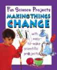 Image for Fun Science Projects: Making Things Change