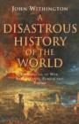 Image for A disastrous history of the world  : chronicles of war, earthquake, plague and flood