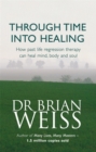 Image for Through time into healing  : how past life regression therapy can heal mind, body and soul