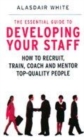Image for The essential guide to developing your staff  : how to recuit, train, coach and mentor top-quality people