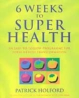 Image for 6 weeks to super health  : an easy-to-follow programme for total health transformation