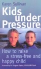 Image for Kids under pressure  : how to raise a stress-free and happy child