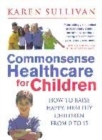 Image for Commonsense healthcare for children  : how to raise happy, healthy children from 0 to 15