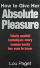 Image for How to give her absolute pleasure  : totally explicit techniques every woman wants her man to know