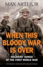 Image for When this bloody war is over  : soldiers&#39; songs of the First World War