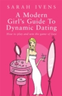 Image for A modern girl&#39;s guide to dynamic dating  : how to play and win the game of love
