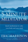 Image for The 5-minute meditator  : quick meditations to calm your body and soothe your mind