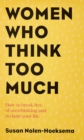 Image for Women who think too much  : how to break free of over-thinking and reclaim your life