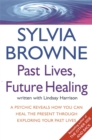 Image for Past lives, future healing  : a psychic reveals how you can heal the present through exploring your past lives