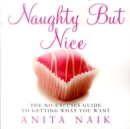 Image for Naughty but nice  : the no-excuses guide to getting what you want