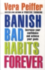 Image for Banish bad habits forever  : increase your confidence and achieve your goals