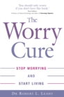 Image for The worry cure  : stop worrying and start living