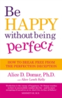 Image for Be happy without being perfect  : how to break free from the perfection deception