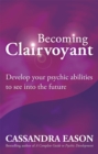 Image for Becoming clairvoyant  : develop your psychic abilities to see into the future