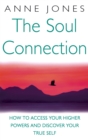 Image for The soul connection  : how to access your higher powers and discover your true self