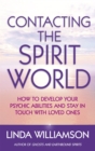 Image for Contacting the spirit world  : how to develop your psychic abilities and stay in touch with loved ones