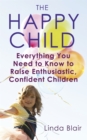 Image for The happy child  : everything you need to know to raise enthusiastic, confident children