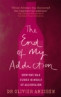 Image for The end of my addiction  : how a renowned cardiologist cured himself of alcoholism