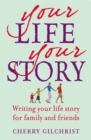 Image for Your life, your story  : writing your life story for family and friends