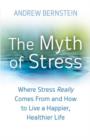 Image for The myth of stress  : where stress really comes from and how to live a happier, healthier life