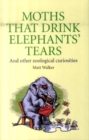 Image for Moths that drink elephants&#39; tears  : and other zoological curiosities