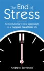 Image for The end of stress  : a revolutionary new approach to a happier, healthier life
