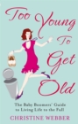 Image for Too young to get old  : the baby boomers&#39; guide to living life to the full