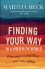 Image for Finding your way in a wild new world  : four steps to fulfilling your true calling