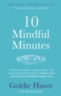 Image for 10 mindful minutes  : giving our children - and ourselves - the social and emotional skills to reduce stress and anxiety for healthier, happier lives