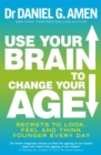 Image for Use your brain to change your age  : secrets to look, feel, and think younger every day