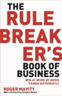 Image for The Rule Breaker&#39;s Book of Business : Win at work by doing things differently